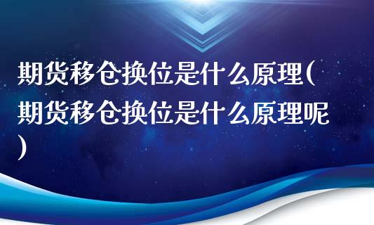 期货移仓换位是什么原理(期货移仓换位是什么原理呢)_https://www.iteshow.com_商品期货_第1张