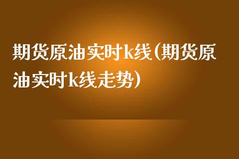 期货原油实时k线(期货原油实时k线走势)_https://www.iteshow.com_黄金期货_第1张