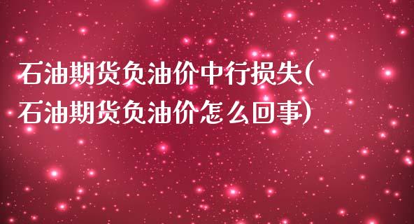 石油期货负油价中行损失(石油期货负油价怎么回事)_https://www.iteshow.com_期货交易_第1张