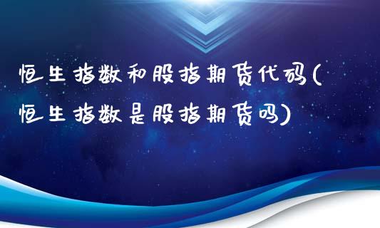 恒生指数和股指期货代码(恒生指数是股指期货吗)_https://www.iteshow.com_商品期权_第1张