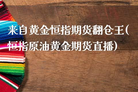 来自黄金恒指期货翻仓王(恒指原油黄金期货直播)_https://www.iteshow.com_期货公司_第1张