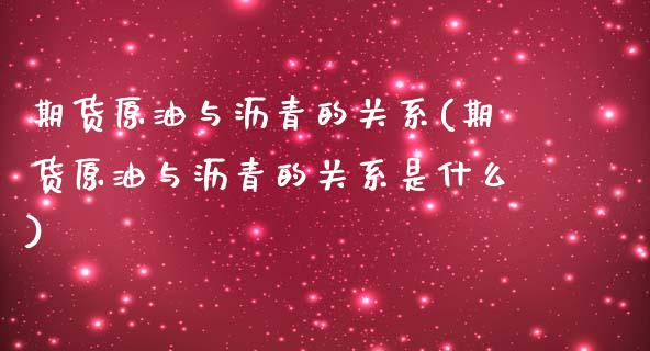 期货原油与沥青的关系(期货原油与沥青的关系是什么)_https://www.iteshow.com_期货交易_第1张