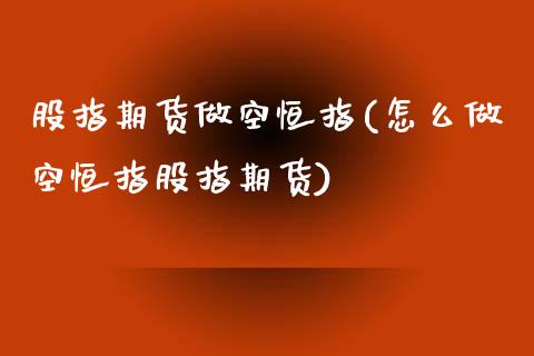 股指期货做空恒指(怎么做空恒指股指期货)_https://www.iteshow.com_基金_第1张