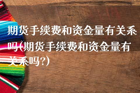 期货手续费和资金量有关系吗(期货手续费和资金量有关系吗?)_https://www.iteshow.com_黄金期货_第1张