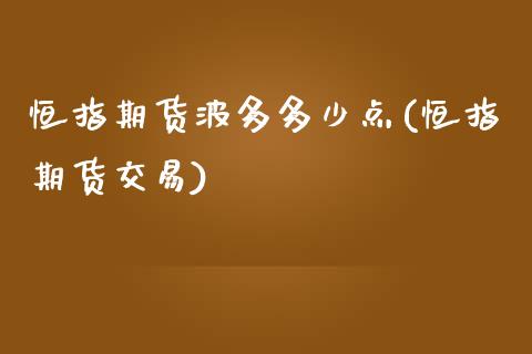 恒指期货波多多少点(恒指期货交易)_https://www.iteshow.com_股指期货_第1张