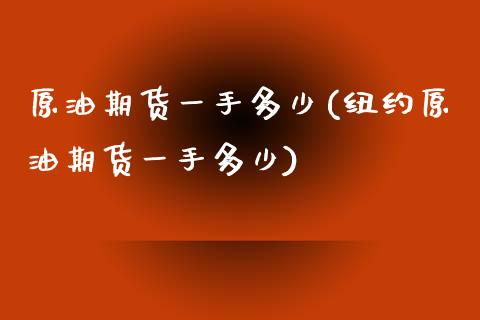 原油期货一手多少(纽约原油期货一手多少)_https://www.iteshow.com_期货百科_第1张