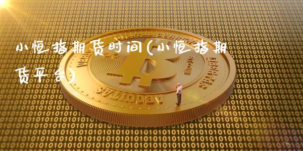 小恒指期货时间(小恒指期货平台)_https://www.iteshow.com_黄金期货_第1张