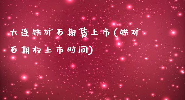 大连铁矿石期货上市(铁矿石期权上市时间)_https://www.iteshow.com_期货公司_第1张