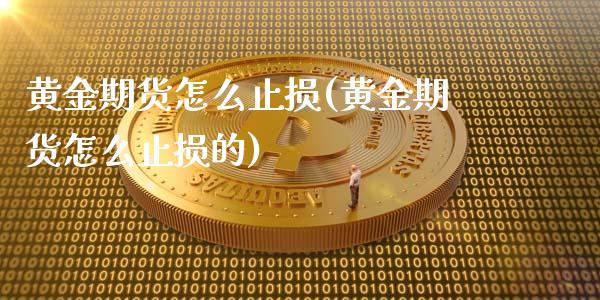 黄金期货怎么止损(黄金期货怎么止损的)_https://www.iteshow.com_期货交易_第1张