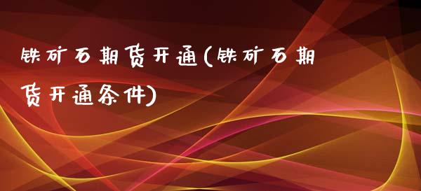 铁矿石期货开通(铁矿石期货开通条件)_https://www.iteshow.com_期货交易_第1张