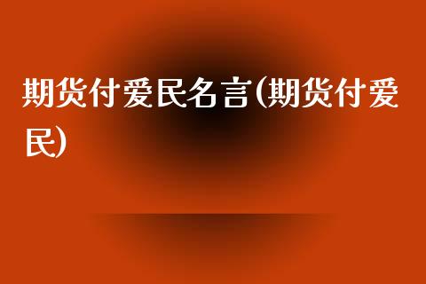 期货付爱民名言(期货付爱民)_https://www.iteshow.com_期货手续费_第1张