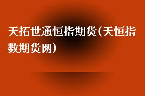 天拓世通恒指期货(天恒指数期货网)_https://www.iteshow.com_期货手续费_第1张