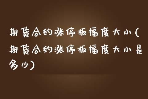 期货合约涨停板幅度大小(期货合约涨停板幅度大小是多少)_https://www.iteshow.com_期货手续费_第1张