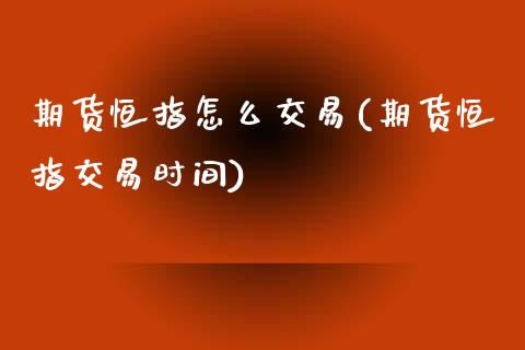 期货恒指怎么交易(期货恒指交易时间)_https://www.iteshow.com_黄金期货_第1张