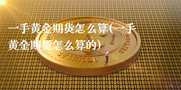 一手黄金期货怎么算(一手黄金期货怎么算的)_https://www.iteshow.com_基金_第1张