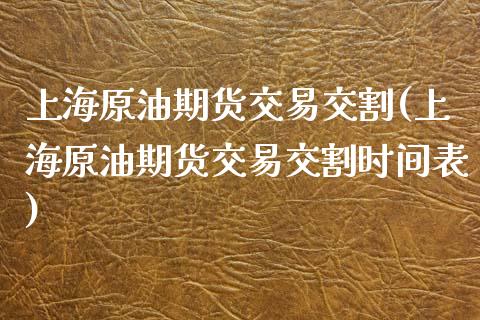 上海原油期货交易交割(上海原油期货交易交割时间表)_https://www.iteshow.com_期货公司_第1张