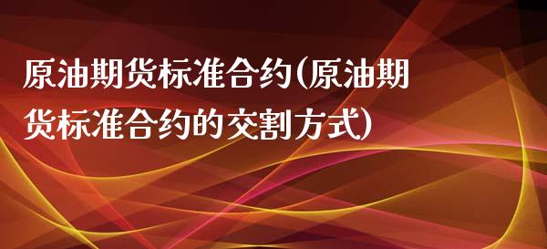 原油期货标准合约(原油期货标准合约的交割方式)_https://www.iteshow.com_期货开户_第1张