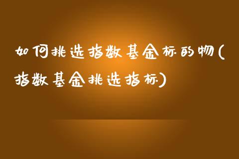 如何挑选指数基金标的物(指数基金挑选指标)_https://www.iteshow.com_股指期货_第1张