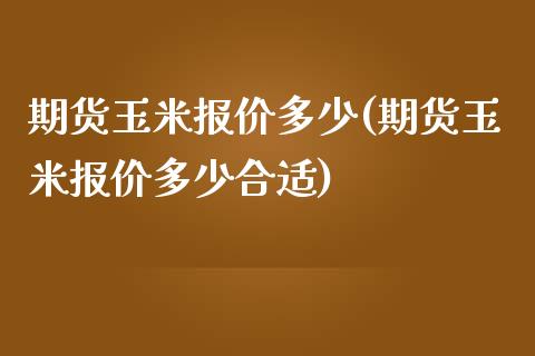 期货玉米报价多少(期货玉米报价多少合适)_https://www.iteshow.com_期货交易_第1张