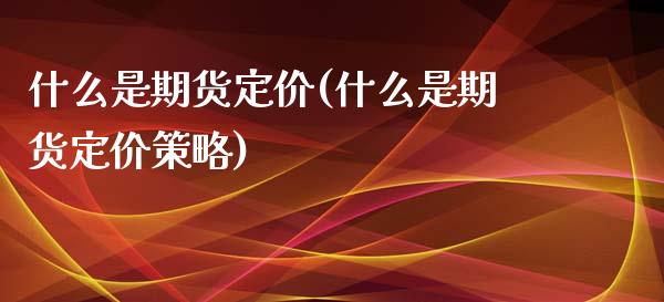 什么是期货定价(什么是期货定价策略)_https://www.iteshow.com_基金_第1张