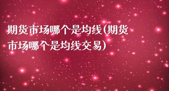 期货市场哪个是均线(期货市场哪个是均线交易)_https://www.iteshow.com_期货公司_第1张