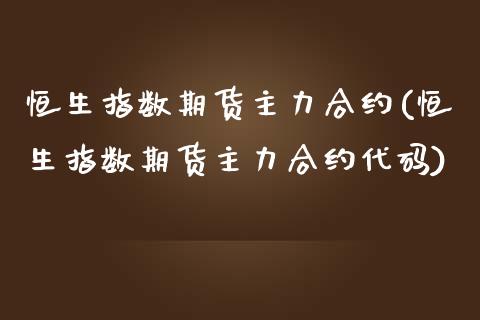 恒生指数期货主力合约(恒生指数期货主力合约代码)_https://www.iteshow.com_黄金期货_第1张