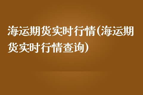 海运期货实时行情(海运期货实时行情查询)_https://www.iteshow.com_期货品种_第1张