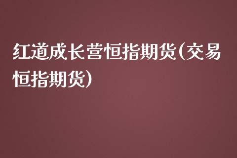 红道成长营恒指期货(交易恒指期货)_https://www.iteshow.com_黄金期货_第1张