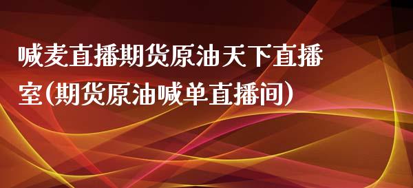 喊麦直播期货原油天下直播室(期货原油喊单直播间)_https://www.iteshow.com_原油期货_第1张