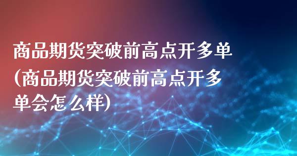 商品期货突破前高点开多单(商品期货突破前高点开多单会怎么样)_https://www.iteshow.com_股指期权_第1张