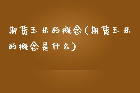 期货玉米的概念(期货玉米的概念是什么)_https://www.iteshow.com_原油期货_第1张