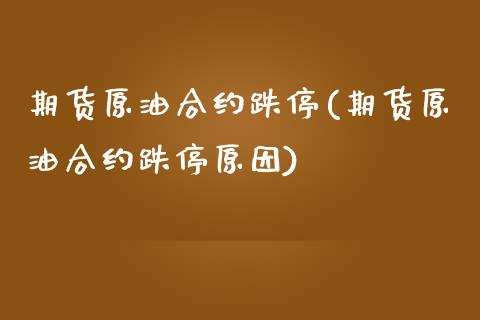 期货原油合约跌停(期货原油合约跌停原因)_https://www.iteshow.com_基金_第1张