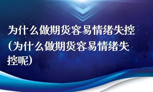 为什么做期货容易情绪失控(为什么做期货容易情绪失控呢)_https://www.iteshow.com_期货开户_第1张