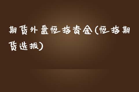 期货外盘恒指资金(恒指期货选拔)_https://www.iteshow.com_期货品种_第1张