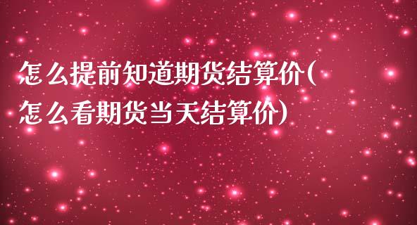 怎么提前知道期货结算价(怎么看期货当天结算价)_https://www.iteshow.com_期货品种_第1张