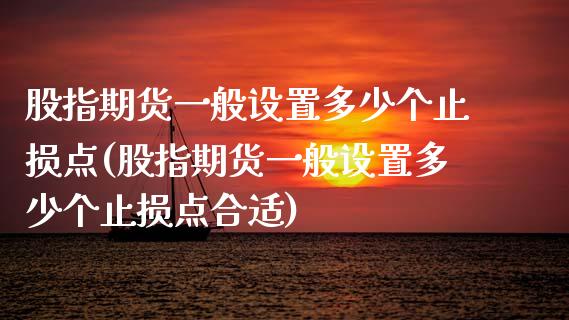 股指期货一般设置多少个止损点(股指期货一般设置多少个止损点合适)_https://www.iteshow.com_期货开户_第1张