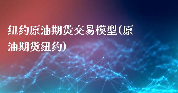 纽约原油期货交易模型(原油期货纽约)_https://www.iteshow.com_黄金期货_第1张