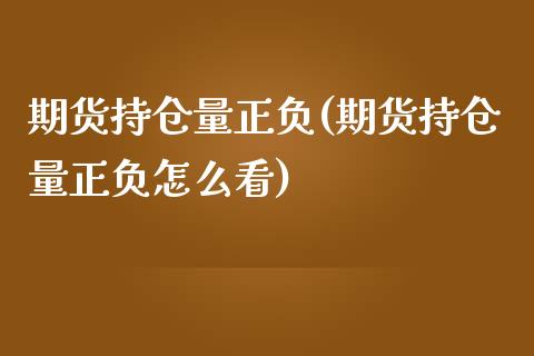 期货持仓量正负(期货持仓量正负怎么看)_https://www.iteshow.com_基金_第1张