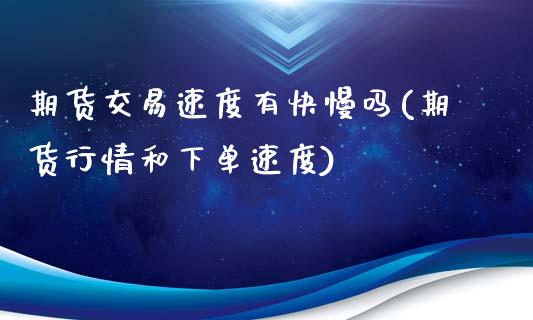 期货交易速度有快慢吗(期货行情和下单速度)_https://www.iteshow.com_股指期权_第1张