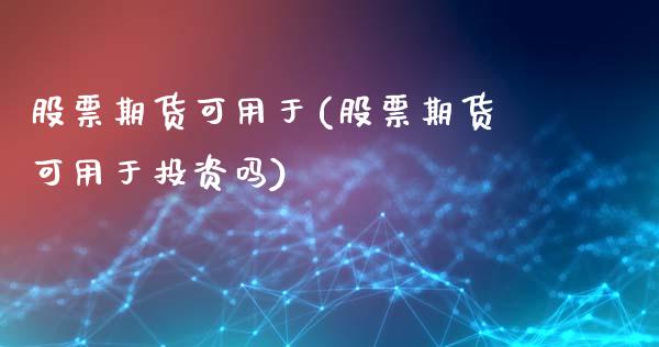 股票期货可用于(股票期货可用于投资吗)_https://www.iteshow.com_期货交易_第1张