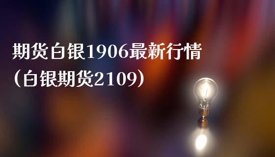 期货白银1906最新行情(白银期货2109)_https://www.iteshow.com_股指期权_第1张