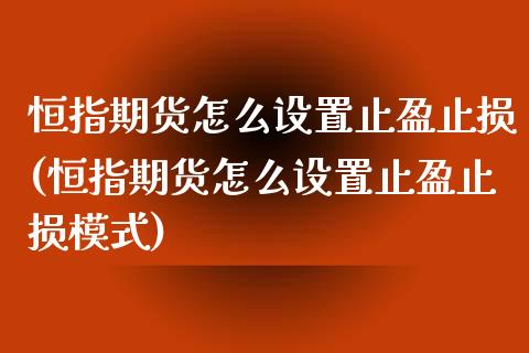 恒指期货怎么设置止盈止损(恒指期货怎么设置止盈止损模式)_https://www.iteshow.com_黄金期货_第1张