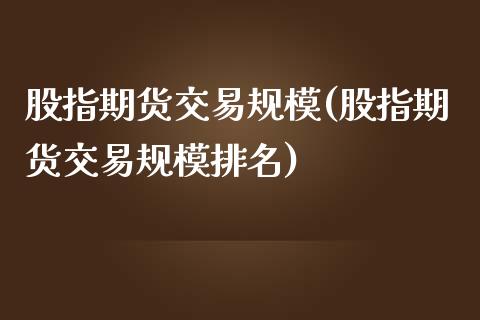 股指期货交易规模(股指期货交易规模排名)_https://www.iteshow.com_期货手续费_第1张