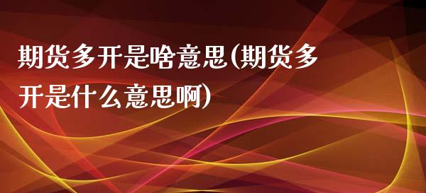 期货多开是啥意思(期货多开是什么意思啊)_https://www.iteshow.com_期货交易_第1张