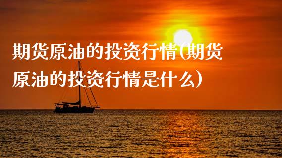 期货原油的投资行情(期货原油的投资行情是什么)_https://www.iteshow.com_黄金期货_第1张