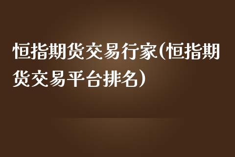 恒指期货交易行家(恒指期货交易平台排名)_https://www.iteshow.com_期货知识_第1张