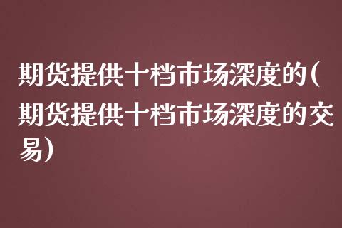 期货提供十档市场深度的(期货提供十档市场深度的交易)_https://www.iteshow.com_期货公司_第1张