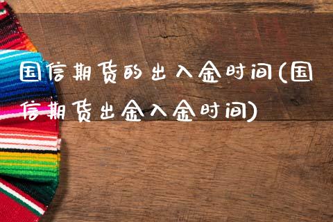 国信期货的出入金时间(国信期货出金入金时间)_https://www.iteshow.com_期货手续费_第1张