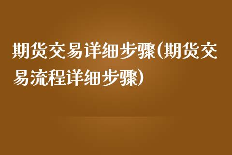 期货交易详细步骤(期货交易流程详细步骤)_https://www.iteshow.com_期货知识_第1张