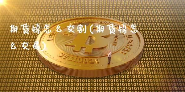 期货镍怎么交割(期货镍怎么交易)_https://www.iteshow.com_期货品种_第1张